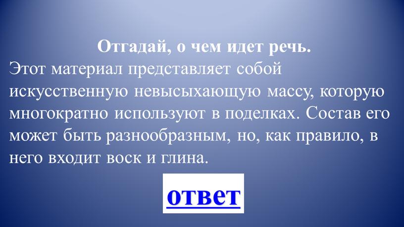 Отгадай, о чем идет речь. Этот материал представляет собой искусственную невысыхающую массу, которую многократно используют в поделках