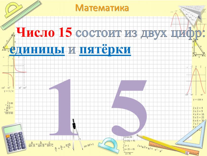 Число 15 состоит из двух цифр: единицы и пятёрки 1 5