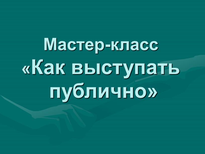 Мастер-класс «Как выступать публично»