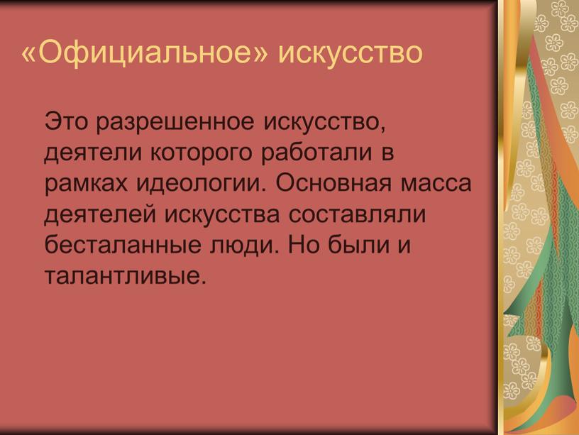 Официальное» искусство Это разрешенное искусство, деятели которого работали в рамках идеологии