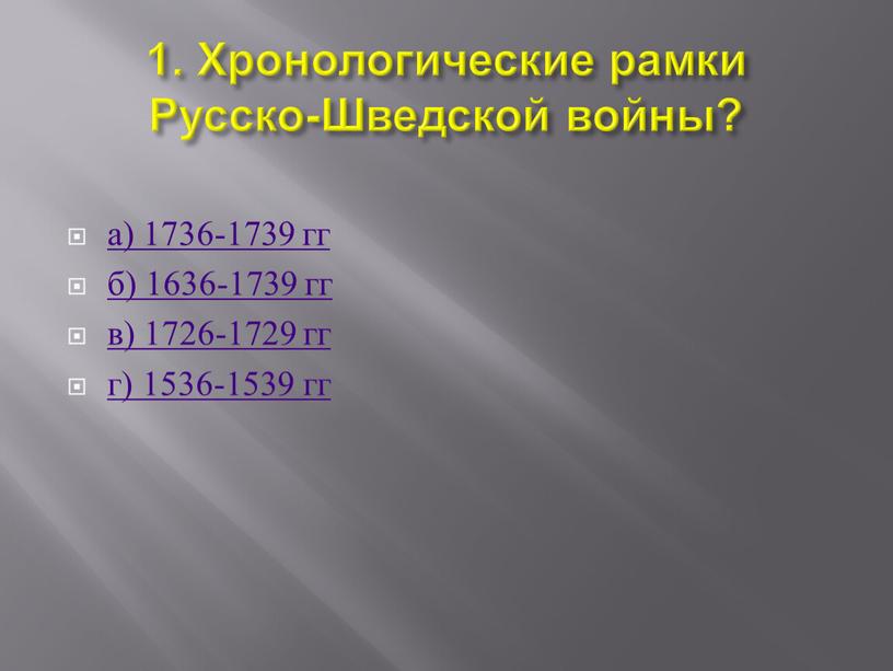 Хронологические рамки Русско-Шведской войны? а) 1736-1739 гг б) 1636-1739 гг в) 1726-1729 гг г) 1536-1539 гг