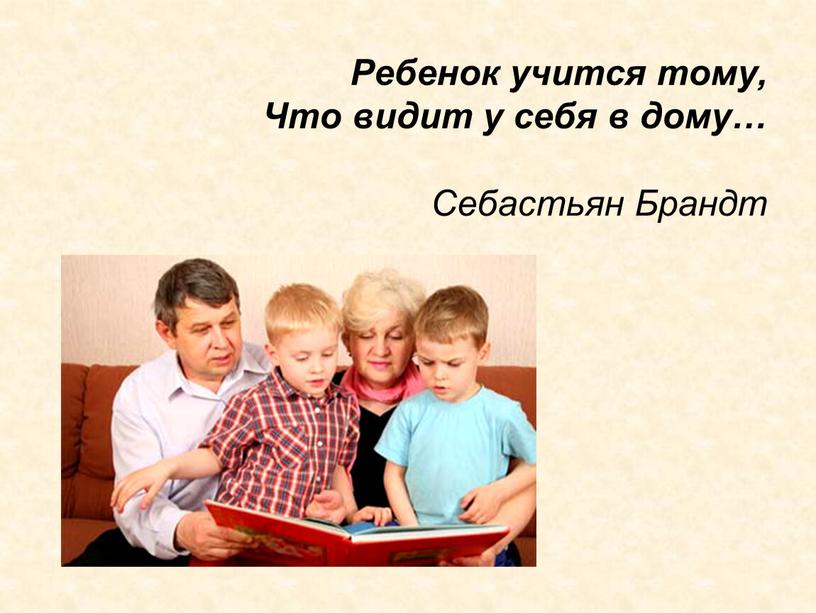 Ребенок учится тому, Что видит у себя в дому…