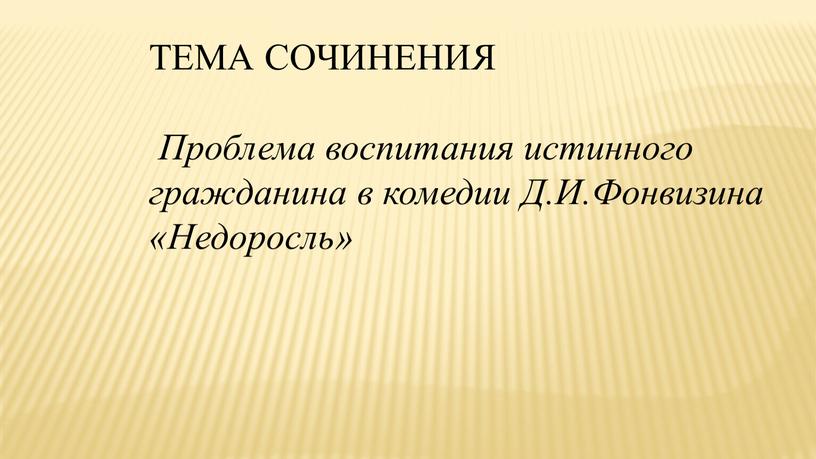 ТЕМА СОЧИНЕНИЯ Проблема воспитания истинного гражданина в комедии