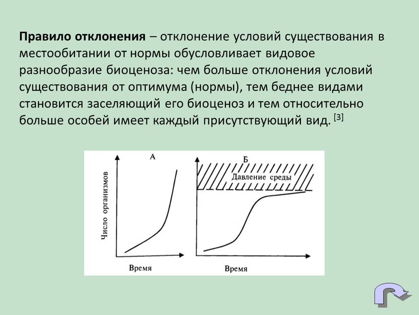 Правило отклонения – отклонение условий существования в местообитании от нормы обусловливает видовое разнообразие биоценоза: чем больше отклонения условий существования от оптимума (нормы), тем беднее видами…