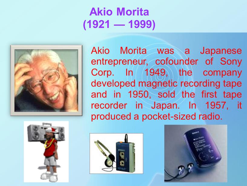 Akio Morita (1921 — 1999) Akio