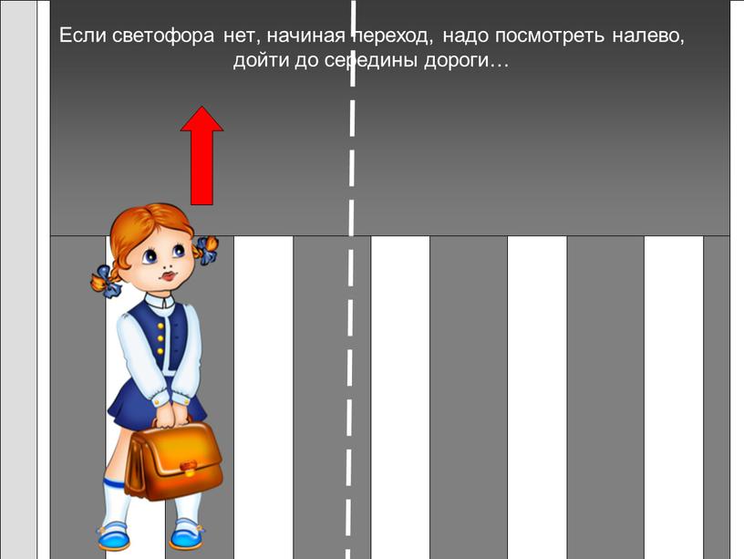 Если светофора нет, начиная переход, надо посмотреть налево, дойти до середины дороги…