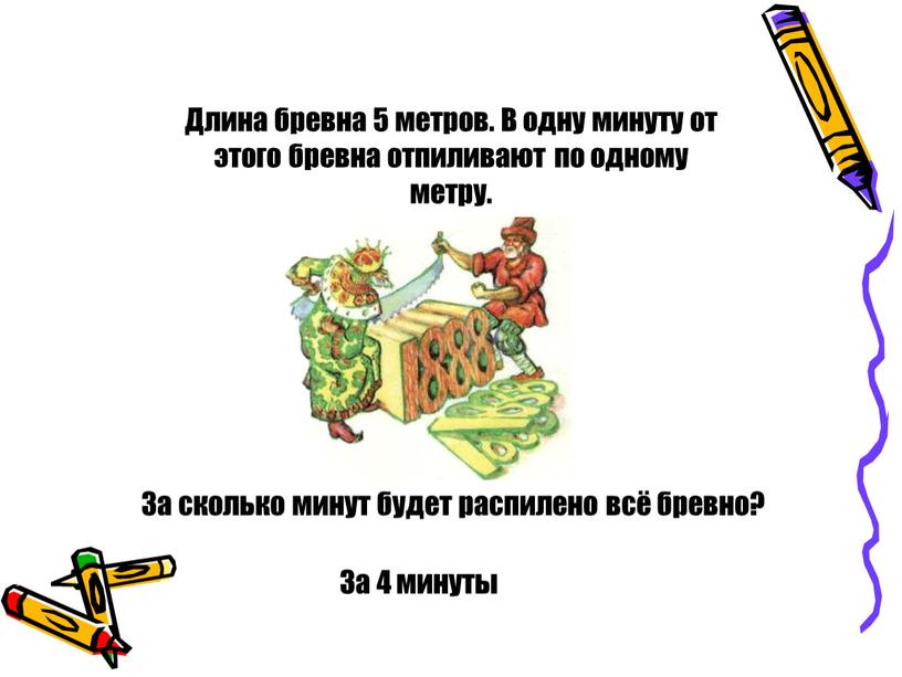 Длина бревна 5 метров. В одну минуту от этого бревна отпиливают по одному метру