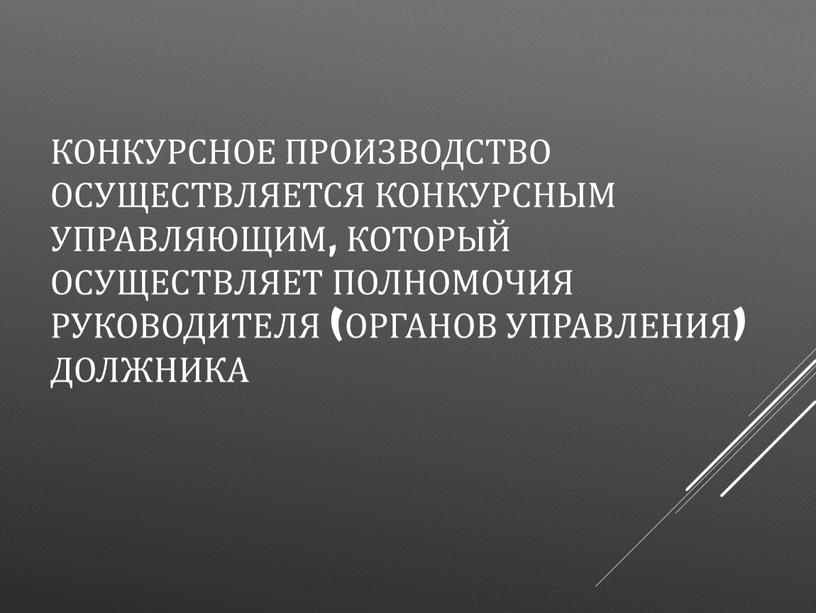 Конкурсное производство осуществляется конкурсным управляющим, который осуществляет полномочия руководителя (органов управления) должника