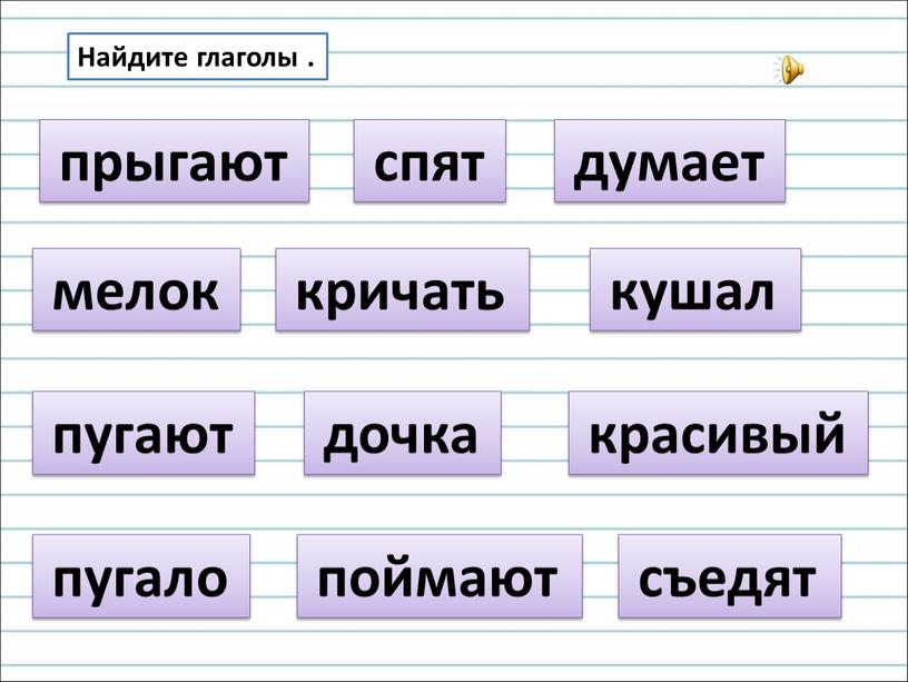 Найдите глаголы . спят мелок думает пугают кричать кушал поймают съедят дочка пугало красивый