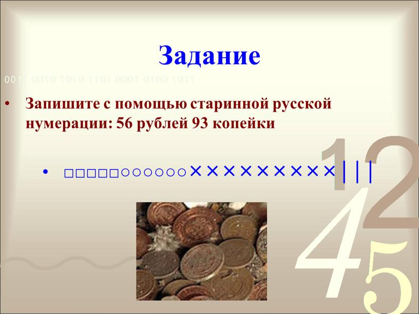 Задание Запишите с помощью старинной русской нумерации: 56 рублей 93 копейки □□□□□○○○○○○│││