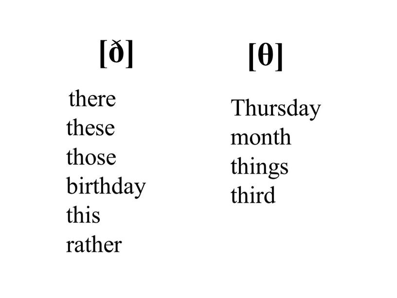 [ð] [θ] there these those birthday this rather Thursday month things third