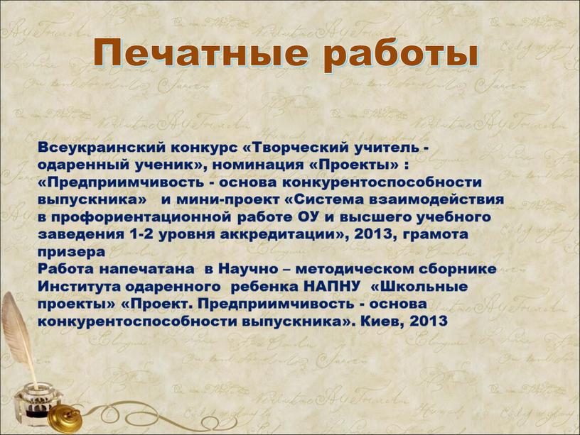 Печатные работы Всеукраинский конкурс «Творческий учитель - одаренный ученик», номинация «Проекты» : «Предприимчивость - основа конкурентоспособности выпускника» и мини-проект «Система взаимодействия в профориентационной работе