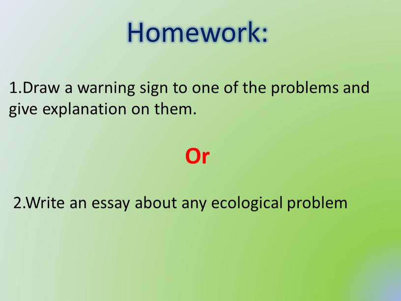 Homework: 1.Draw a warning sign to one of the problems and give explanation on them