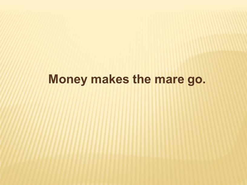 Money makes the mare go.