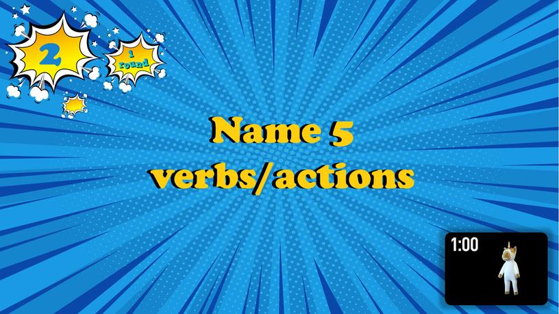 Name 5 verbs/actions Name 5 verbs/actions 2
