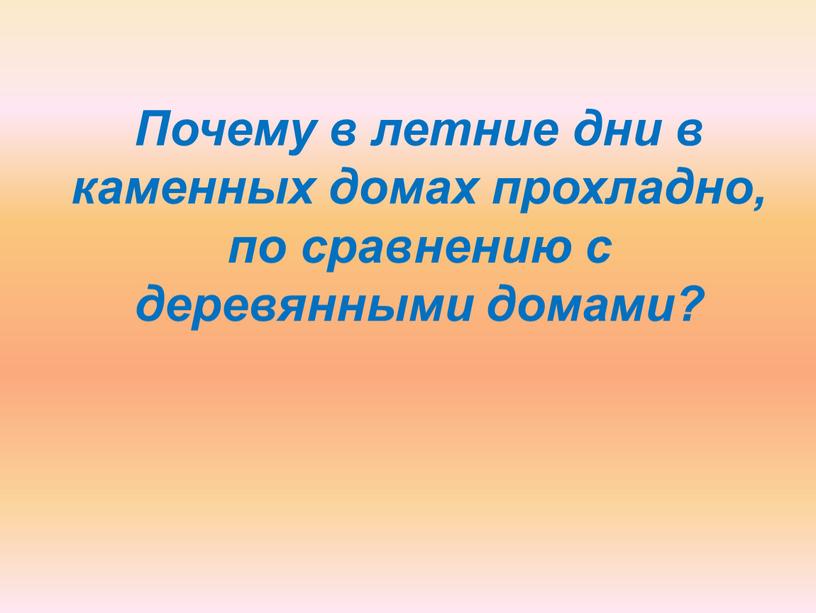 Почему в летние дни в каменных домах прохладно, по сравнению с деревянными домами?