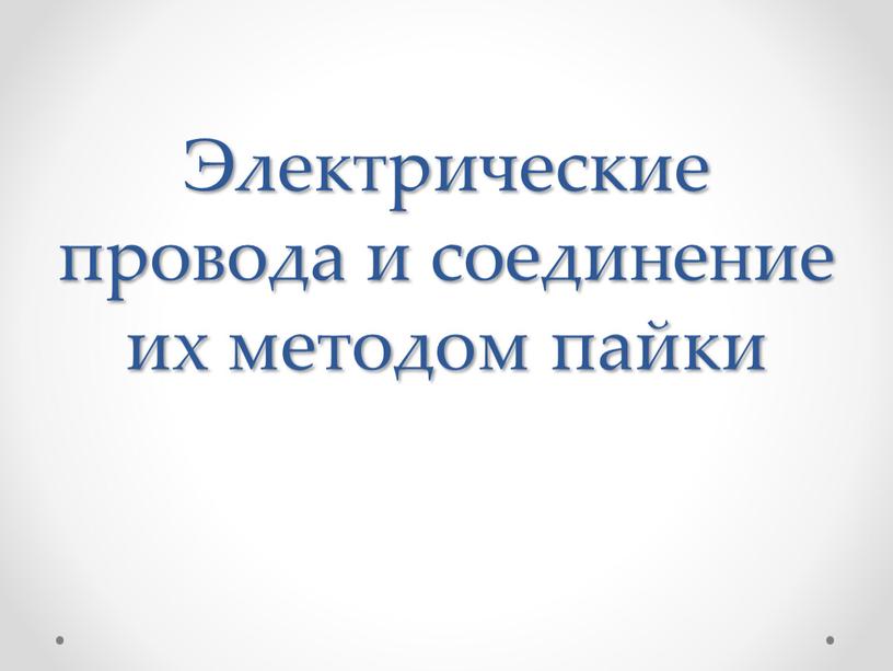 Электрические провода и соединение их методом пайки