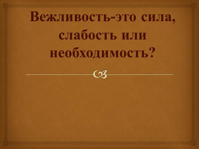 Вежливость-это сила, слабость или необходимость?