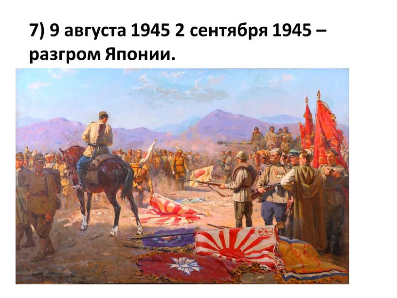 7) 9 августа 1945 2 сентября 1945 – разгром Японии.