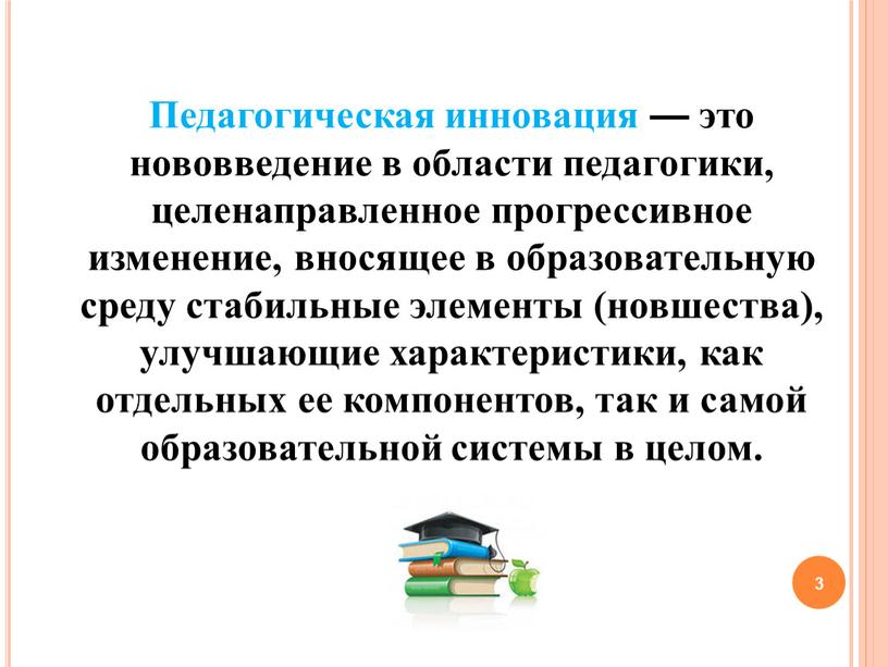 Педагогическая инновация — это нововведение в области педагогики, целенаправленное прогрессивное изменение, вносящее в образовательную среду стабильные элементы (новшества), улучшающие характеристики, как отдельных ее компонентов, так…