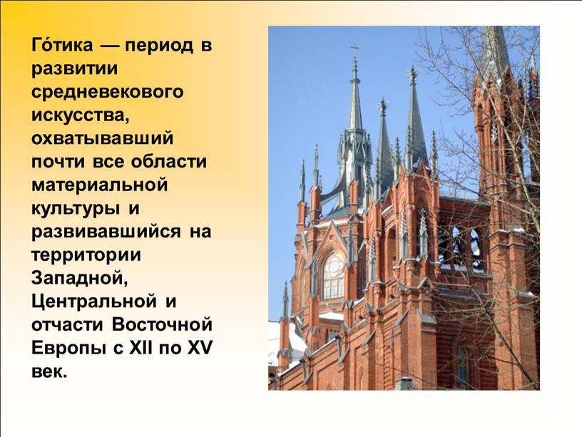 Го́тика — период в развитии средневекового искусства, охватывавший почти все области материальной культуры и развивавшийся на территории