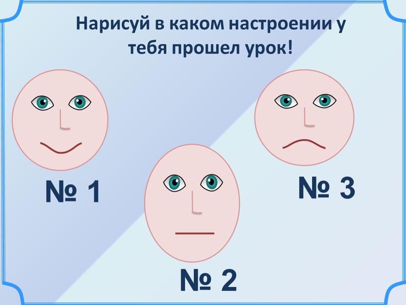 Нарисуй в каком настроении у тебя прошел урок!