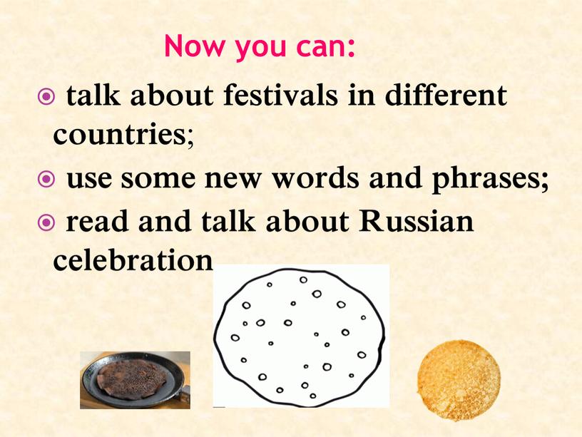 Now you can: talk about festivals in different countries ; use some new words and phrases; read and talk about