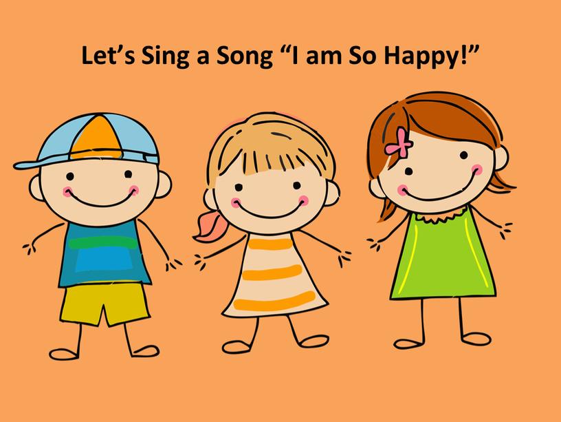 Let’s Sing a Song “I am So Happy!”