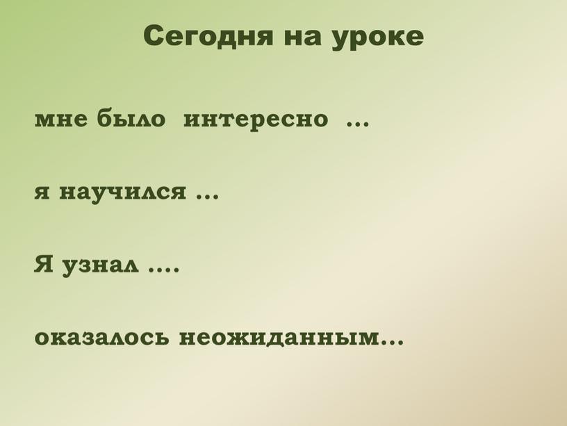 Сегодня на уроке мне было интересно … я научился …