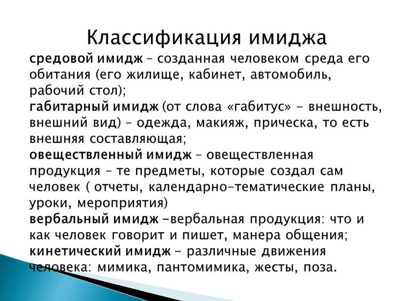 Классификация имиджа средовой имидж – созданная человеком среда его обитания (его жилище, кабинет, автомобиль, рабочий стол); габитарный имидж (от слова «габитус» - внешность, внешний вид)…