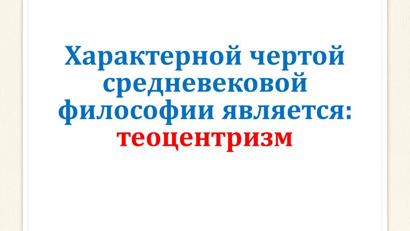 Характерной чертой средневековой философии является: теоцентризм