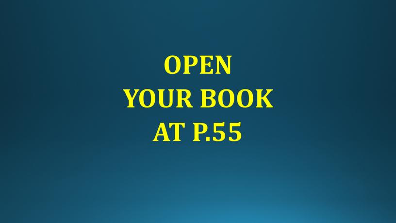 OPEN YOUR BOOK AT P.55