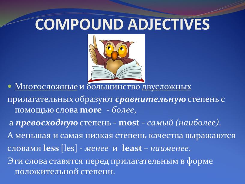 COMPOUND ADJECTIVES Многосложные и большинство двусложных прилагательных образуют сравнительную степень с помощью слова more - более , а превосходную степень - most - самый (наиболее)