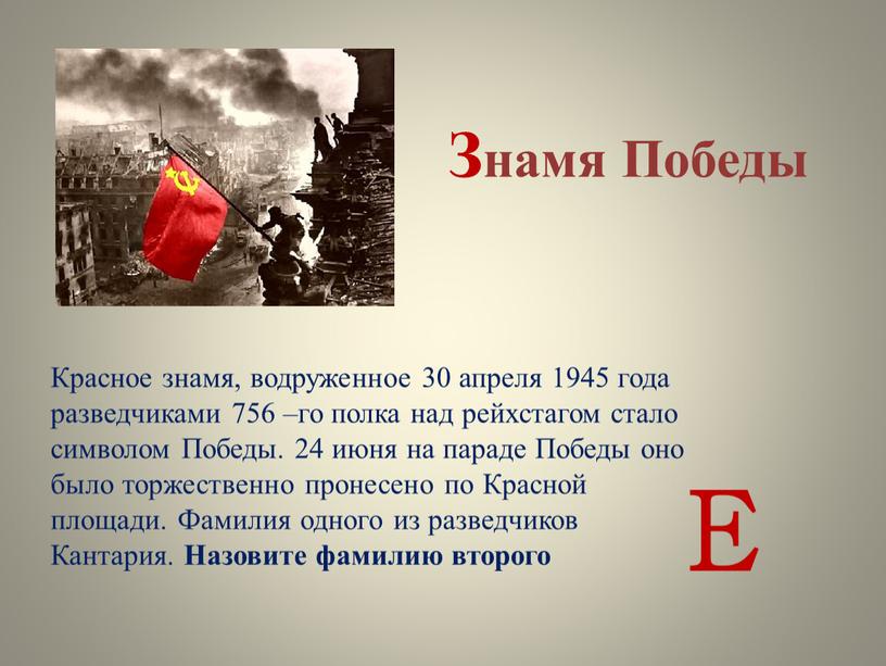 Знамя Победы Е Красное знамя, водруженное 30 апреля 1945 года разведчиками 756 –го полка над рейхстагом стало символом