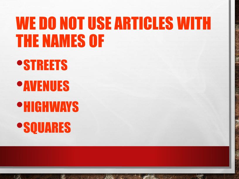 We do not use articles with the names of streets avenues highways squares