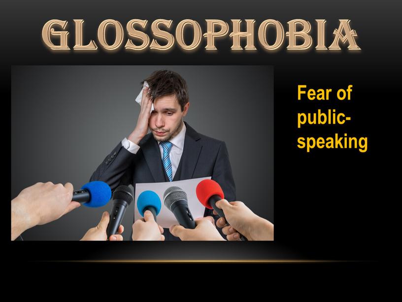 Glossophobia Fear of public-speaking