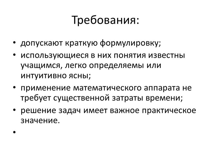 Требования: допускают краткую формулировку; использующиеся в них понятия известны учащимся, легко определяемы или интуитивно ясны; применение математического аппарата не требует существенной затраты времени; решение задач…