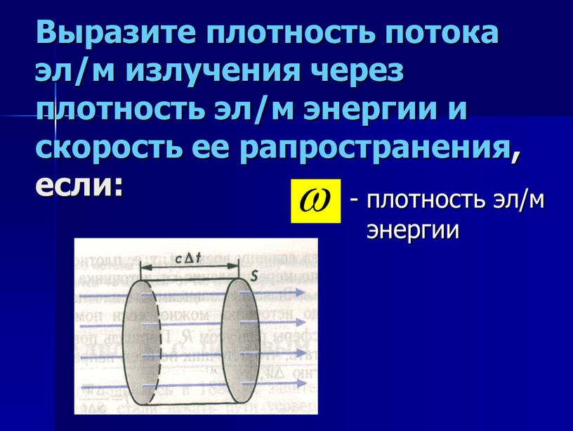 Выразите плотность потока эл/м излучения через плотность эл/м энергии и скорость ее рапространения, если: - плотность эл/м энергии