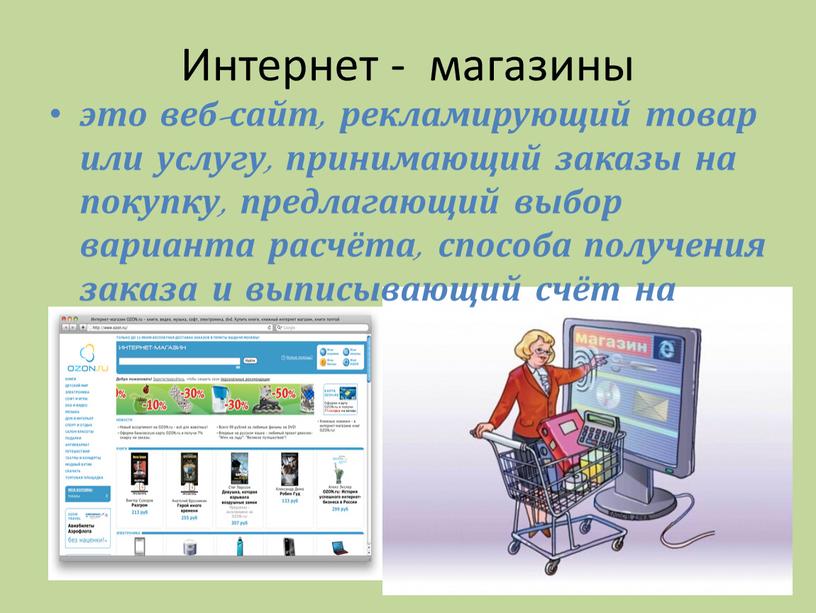 Интернет - магазины это веб-сайт, рекламирующий товар или услугу, принимающий заказы на покупку, предлагающий выбор варианта расчёта, способа получения заказа и выписывающий счёт на оплату