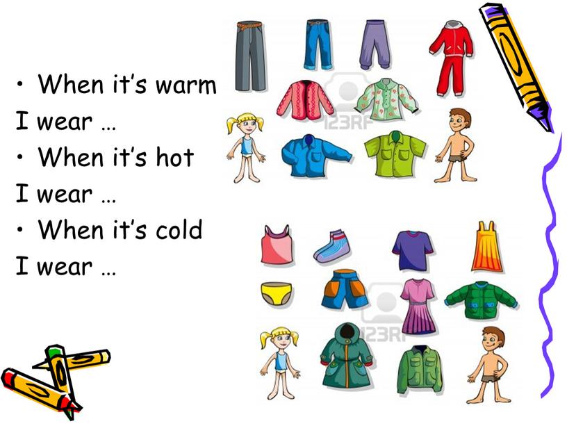 When it’s warm I wear … When it’s hot