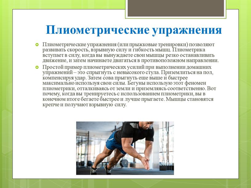 Плиометрические упражнения Плиометрические упражнения (или прыжковые тренировки) позволяют развивать скорость, взрывную силу и гибкость мышц