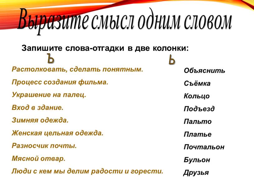 Выразите смысл одним словом Запишите слова-отгадки в две колонки: