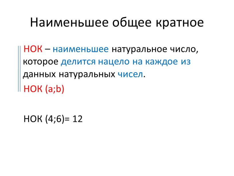 Наименьшее общее кратное НОК – наименьшее натуральное число, которое делится нацело на каждое из данных натуральных чисел