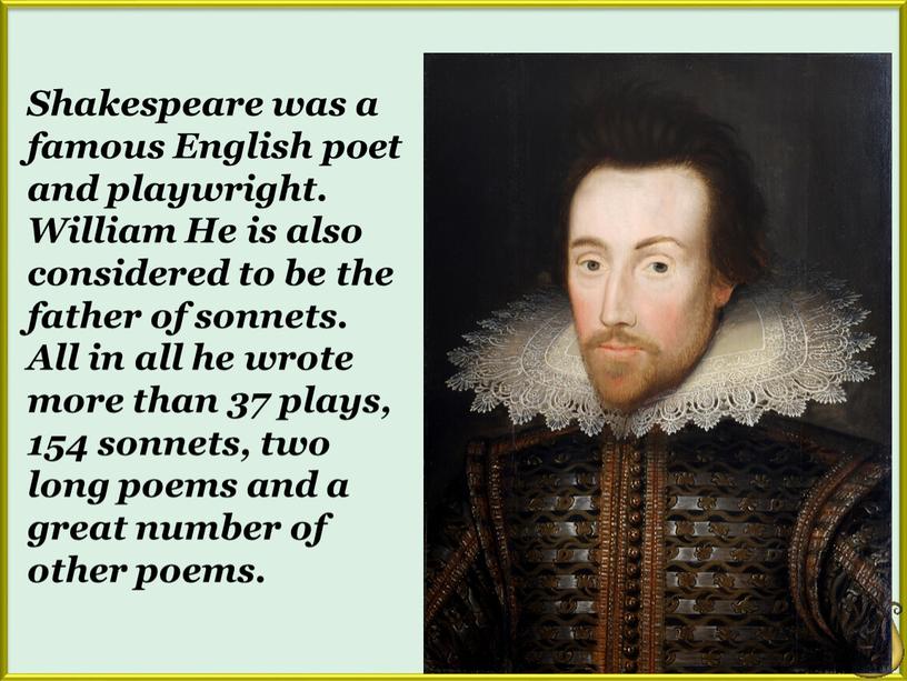 Shakespeare was a famous English poet and playwright