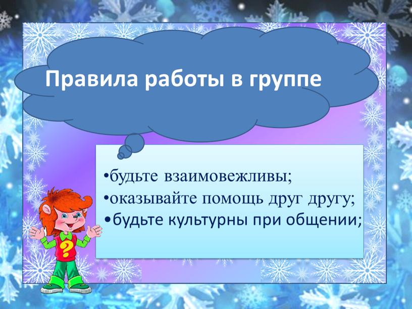 будьте взаимовежливы; оказывайте помощь друг другу; будьте культурны при общении;