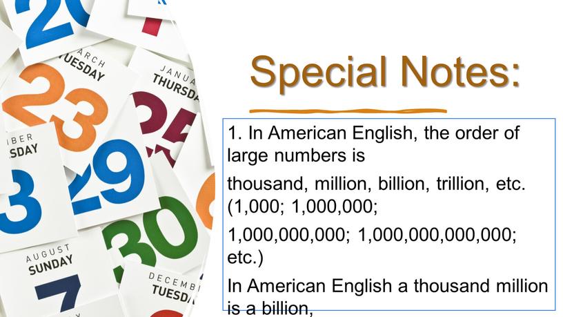 Special Notes: 1. In American English, the order of large numbers is thousand, million, billion, trillion, etc