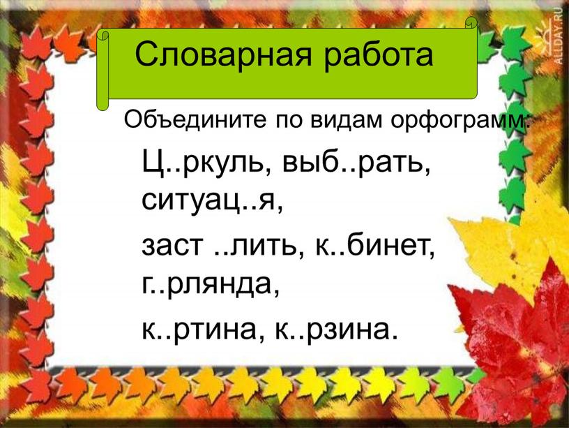 Словарная работа Объедините по видам орфограмм: