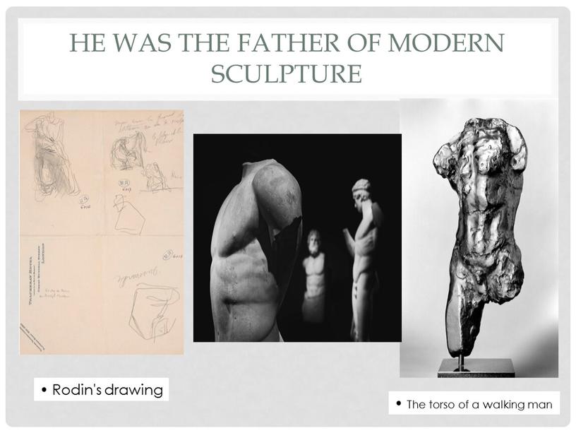 HE WAS THE FATHER OF MODERN SCULPTURE •