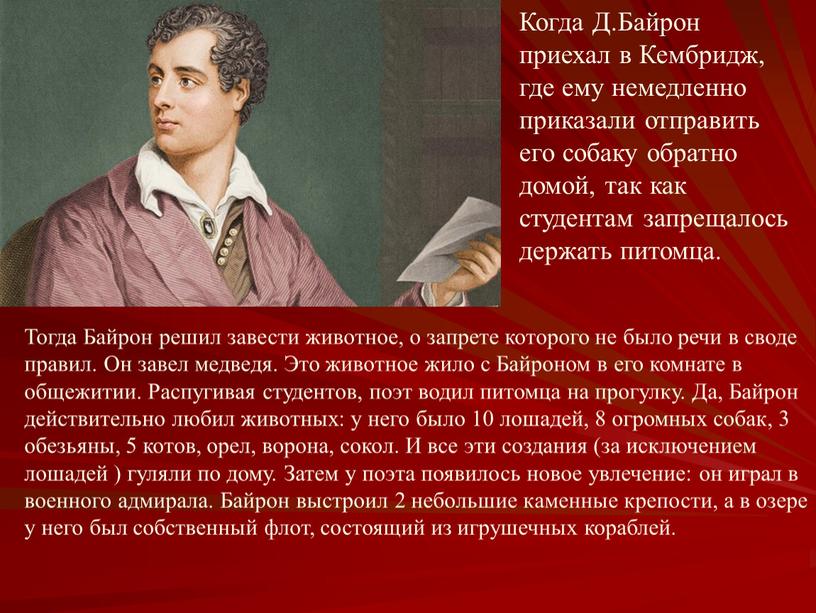 Когда Д.Байрон приехал в Кембридж, где ему немедленно приказали отправить его собаку обратно домой, так как студентам запрещалось держать питомца