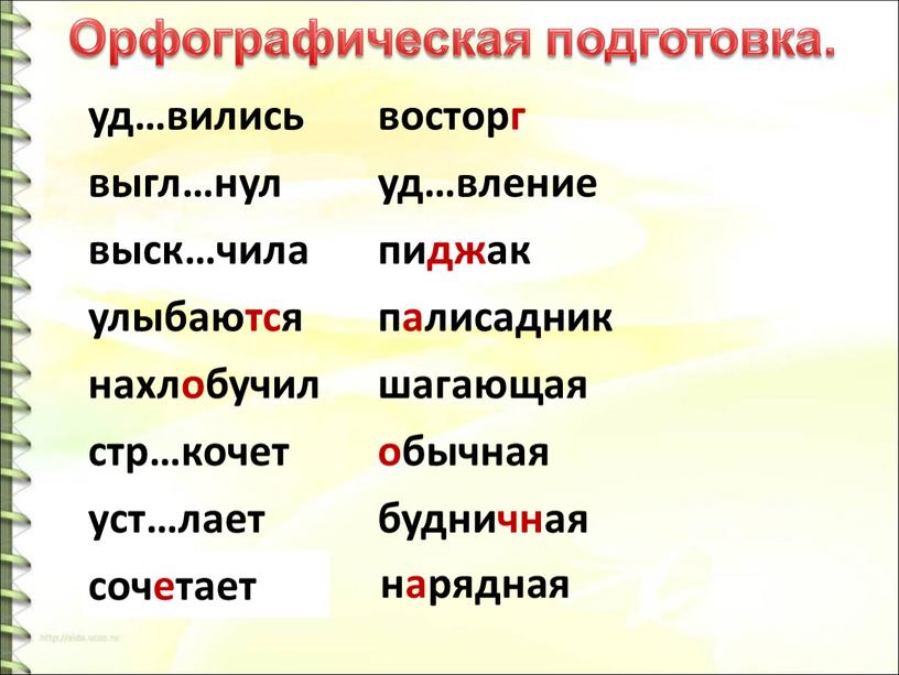 уд…вились восторг выгл…нул уд…вление выск…чила пиджак улыбаются палисадник нахлобучил шагающая стр…кочет обычная уст…лает будничная сочетает нарядная Орфографическая подготовка.